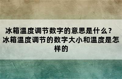 冰箱温度调节数字的意思是什么？ 冰箱温度调节的数字大小和温度是怎样的